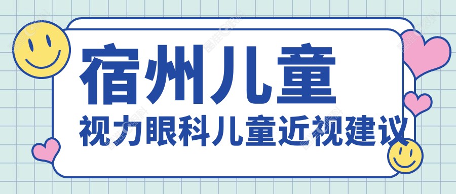 宿州儿童视力眼科儿童近视建议