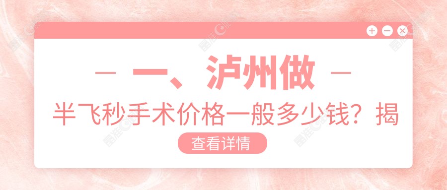 一、泸州做半飞秒手术价格一般多少钱？揭晓2025泸州半飞秒手术收费表