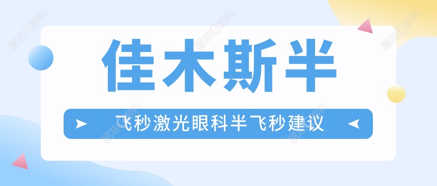 佳木斯半飞秒激光眼科半飞秒建议