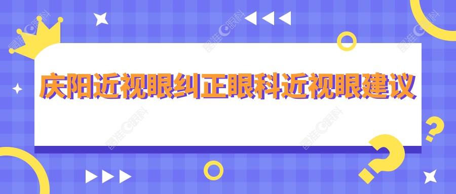 庆阳近视眼纠正眼科近视眼建议