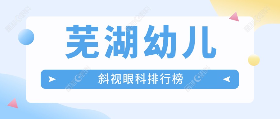 芜湖幼儿斜视眼科排行榜