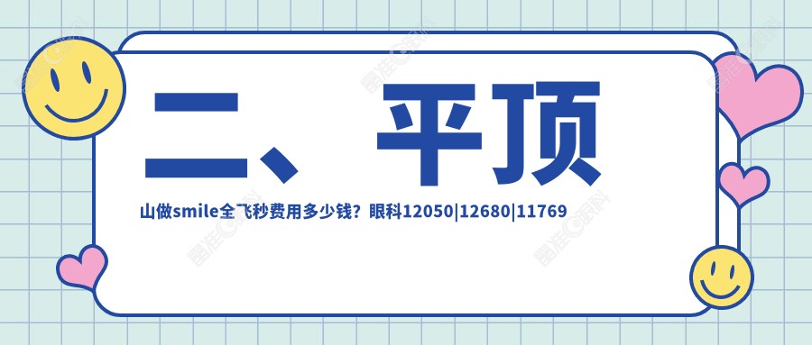 二、平顶山做smile全飞秒费用多少钱？眼科12050|12680|11769