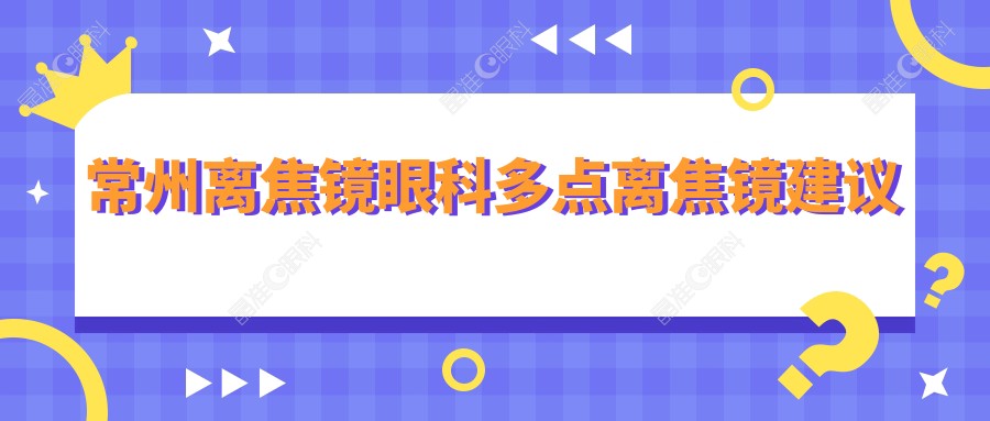 常州离焦镜眼科多点离焦镜建议
