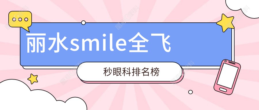 丽水smile全飞秒眼科排名榜