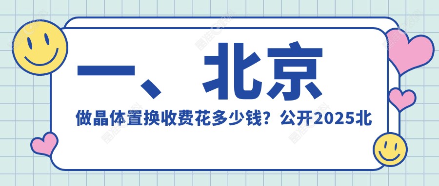 一、北京做晶体置换收费花多少钱？公开2025北京晶体置换收费表
