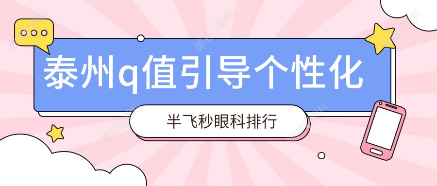 泰州q值引导个性化半飞秒眼科排行
