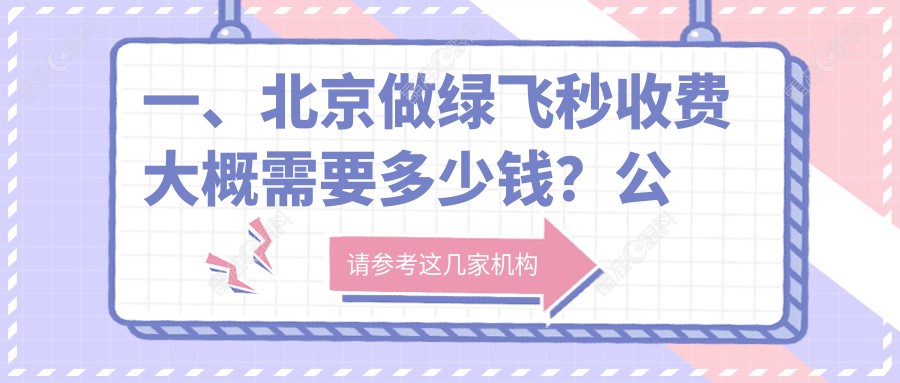 一、北京做绿飞秒收费大概需要多少钱？公布2025北京绿飞秒价格表