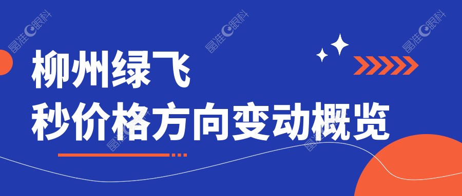 柳州绿飞秒价格方向变动概览