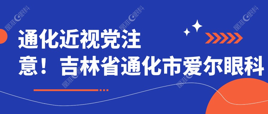 通化近视党注意！吉林省通化市爱尔眼科医院半飞秒激光手术最新收费标准大揭秘，视力救星来啦????✨