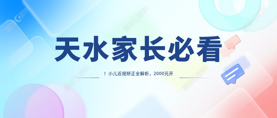 天水家长必看！小儿近视矫正全解析，2000元开启孩子清晰视界天水站