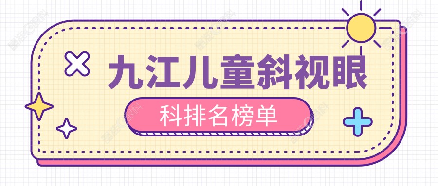 九江儿童斜视眼科排名榜单