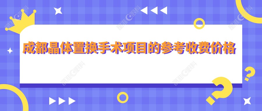 成都晶体置换手术项目的参考收费价格表