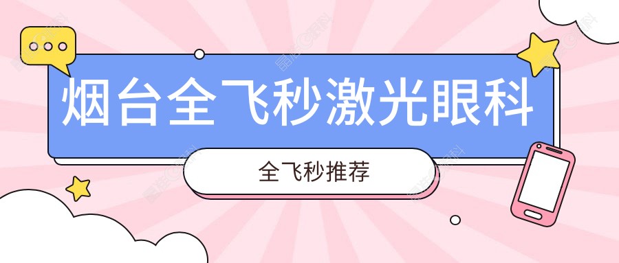 烟台全飞秒激光眼科全飞秒推荐