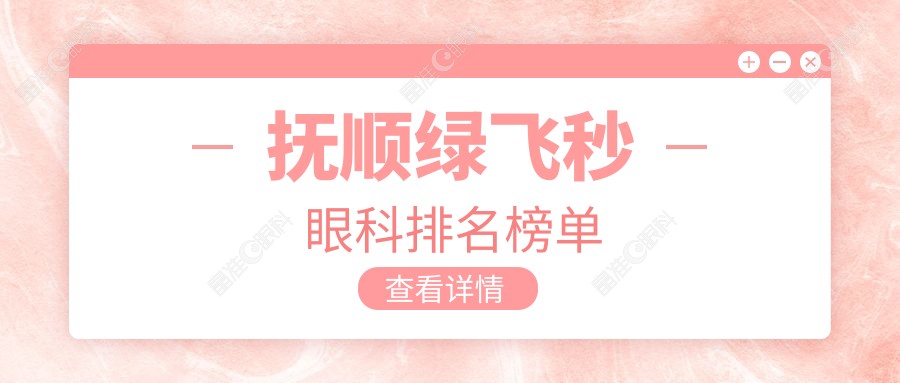 抚顺绿飞秒眼科排名榜单