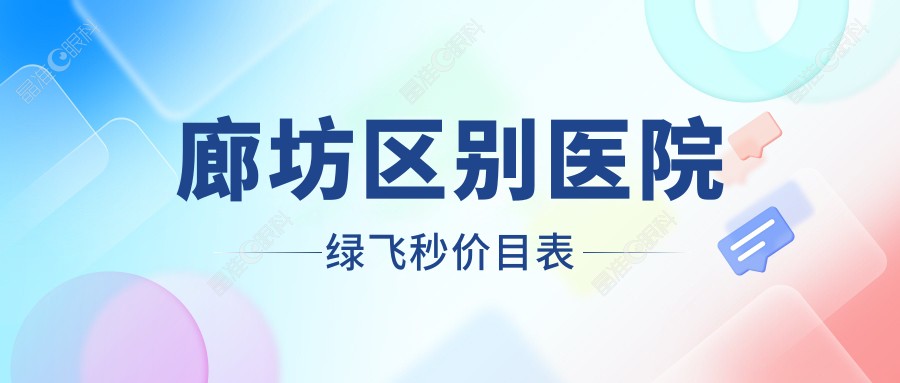 廊坊区别医院绿飞秒价目表