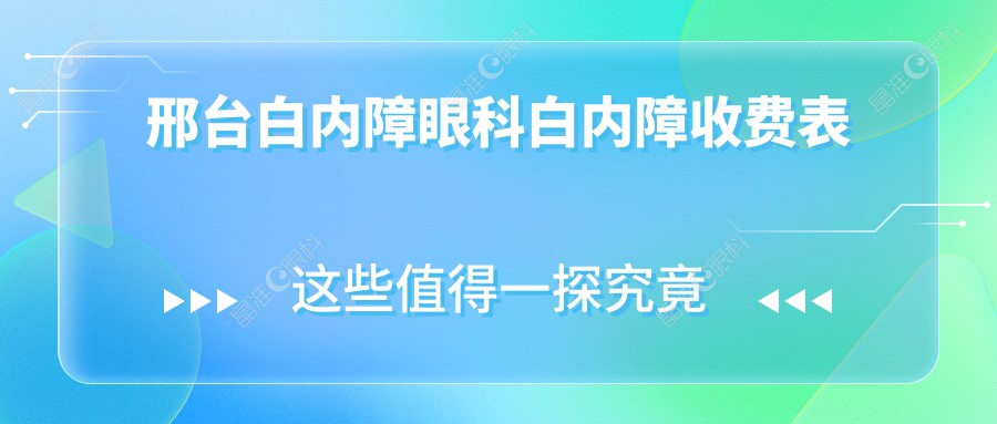 邢台白内障眼科白内障收费表