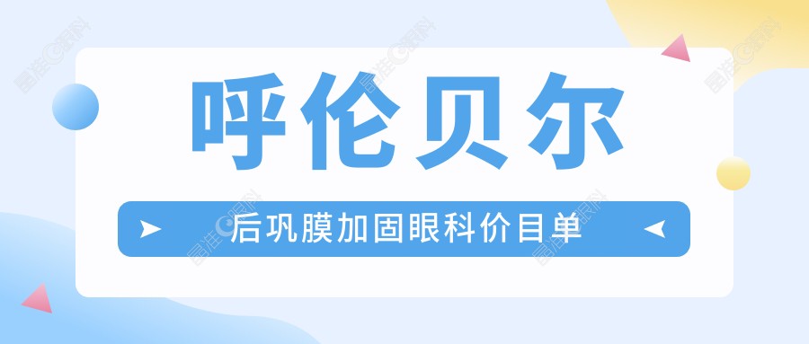 呼伦贝尔后巩膜加固眼科价目单