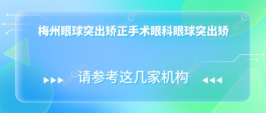 梅州眼球突出矫正手术眼科眼球突出矫正推荐
