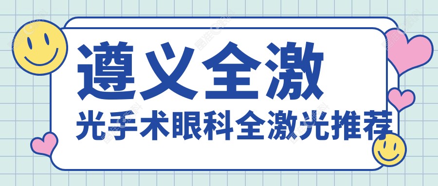 遵义全激光手术眼科全激光推荐