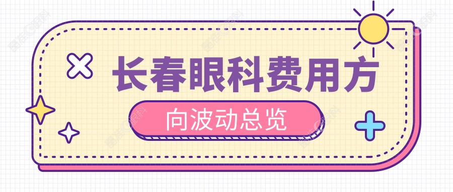 长春眼科费用方向波动总览