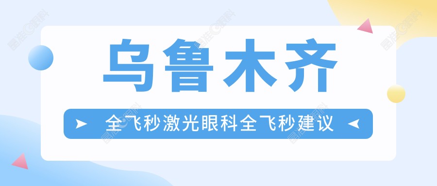 乌鲁木齐全飞秒激光眼科全飞秒建议