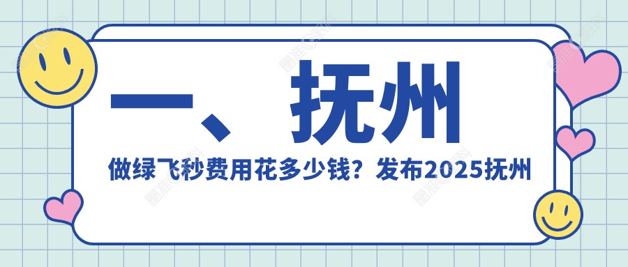 一、抚州做绿飞秒费用花多少钱？发布2025抚州绿飞秒价目表