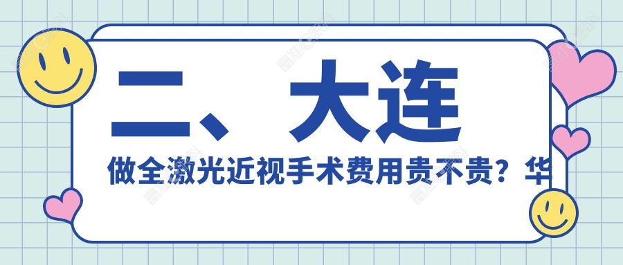 二、大连做全激光近视手术费用贵不贵？华厦12788、华厦眼科13398、三目家眼科连锁13269