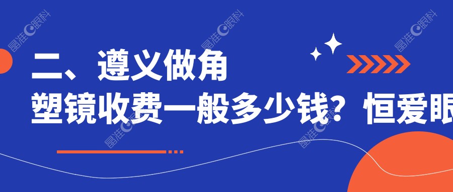 二、遵义做角塑镜收费一般多少钱？恒爱眼科5059|4260|5369