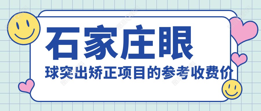石家庄眼球突出矫正项目的参考收费价格表