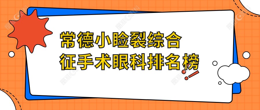 常德小睑裂综合征手术眼科排名榜