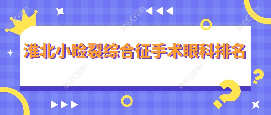 淮北小睑裂综合征手术眼科排名