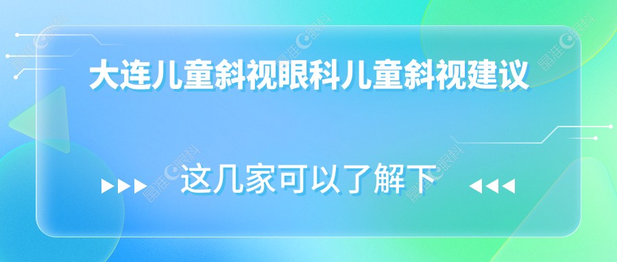 大连儿童斜视眼科儿童斜视建议
