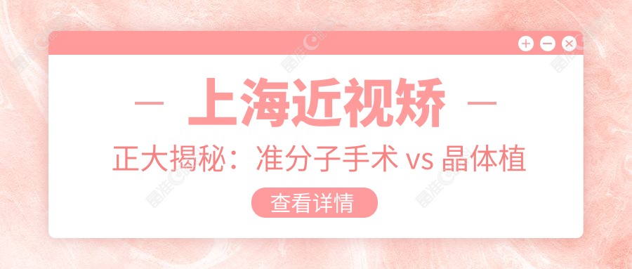上海近视矫正大揭秘：准分子手术 vs 晶体植入，后者只需28000起！哪个更适合你？