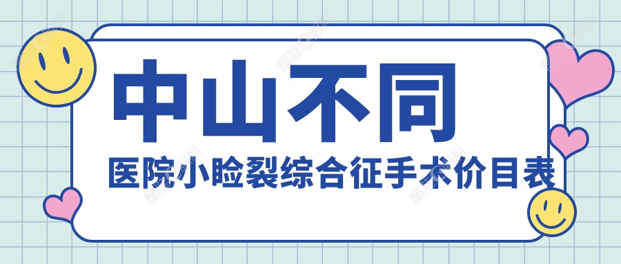 中山不同医院小睑裂综合征手术价目表