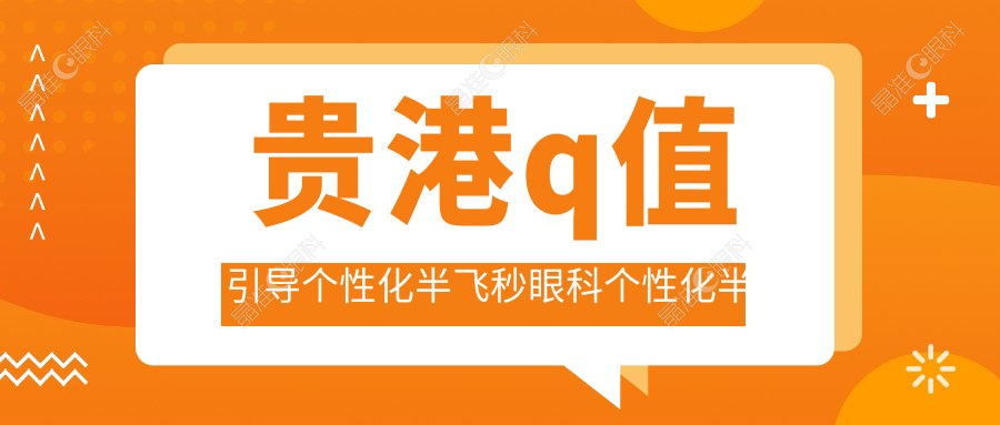 贵港q值引导个性化半飞秒眼科个性化半飞秒推荐