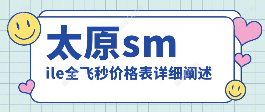 太原smile全飞秒价格表详细阐述