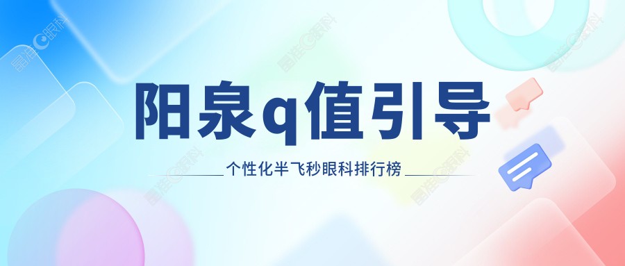 阳泉q值引导个性化半飞秒眼科排行榜
