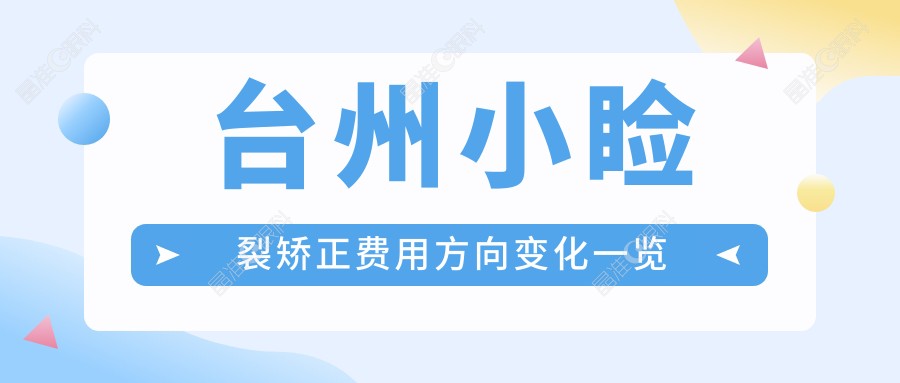台州小睑裂矫正费用方向变化一览