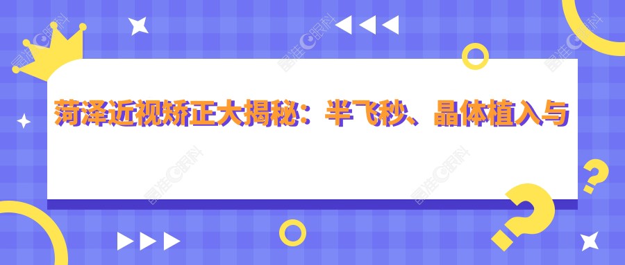 菏泽近视矫正大揭秘：半飞秒、晶体植入与白内障手术收费标准全解析