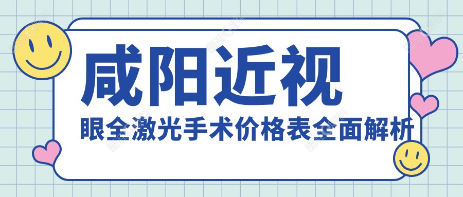 咸阳近视眼全激光手术价格表全面解析