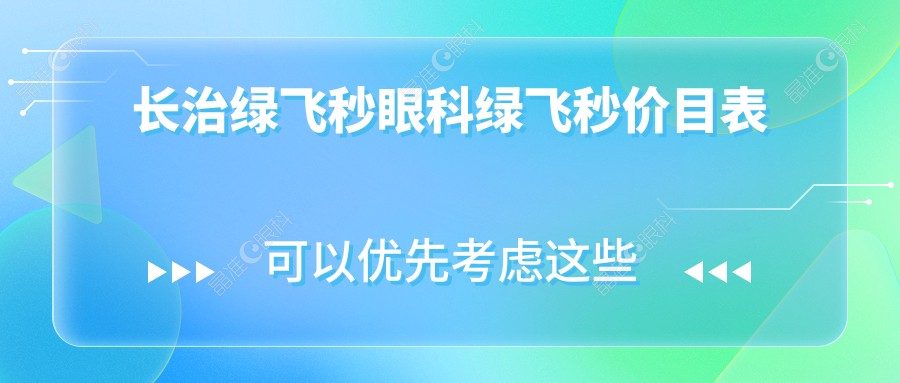 长治绿飞秒眼科绿飞秒价目表